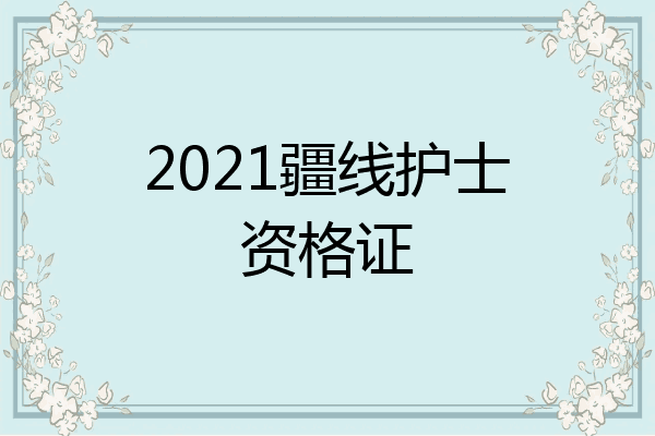 2021疆线护士资格证