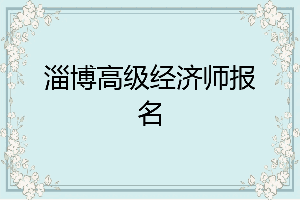 淄博高级经济师报名