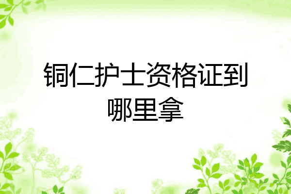 铜仁护士资格证到哪里拿