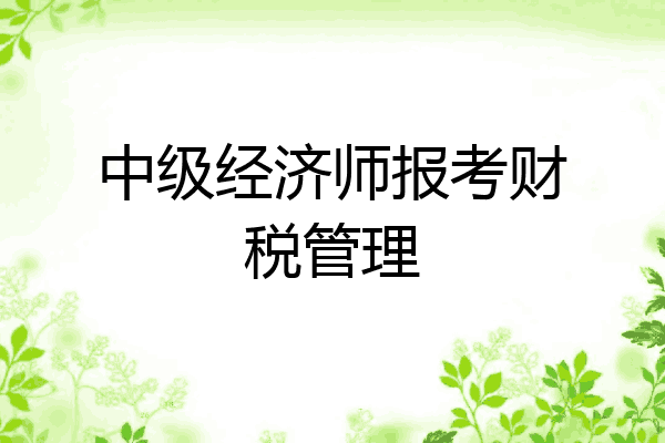中级经济师报考财税管理