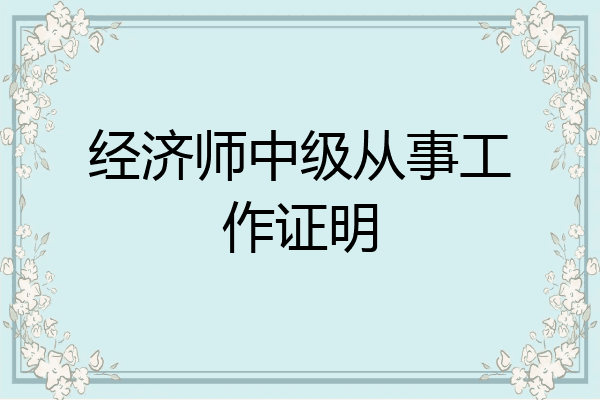 经济师中级从事工作证明