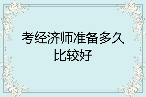 考经济师准备多久比较好