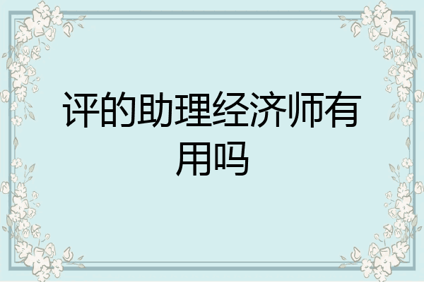 评的助理经济师有用吗