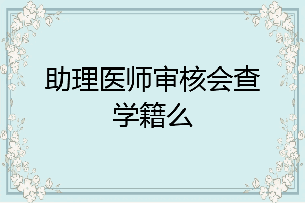 助理医师审核会查学籍么