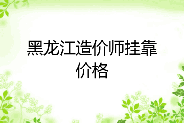 黑龙江造价师挂靠价格