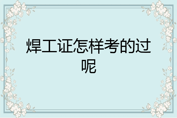 焊工证怎样考的过呢