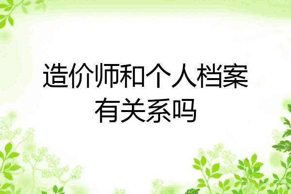 造价师和个人档案有关系吗