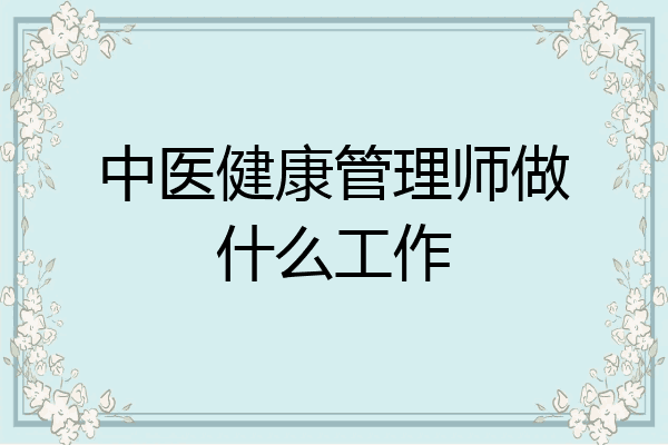 中医健康管理师做什么工作