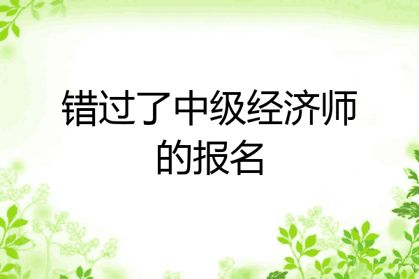 错过了中级经济师的报名