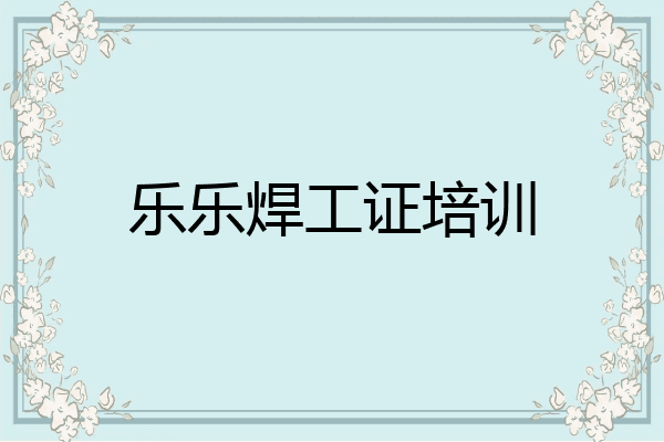 乐乐焊工证培训