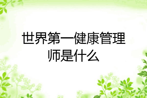 世界第一健康管理师是什么