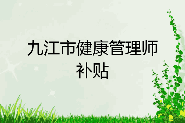 九江市健康管理师补贴