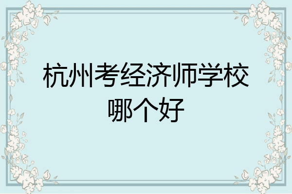 杭州考经济师学校哪个好