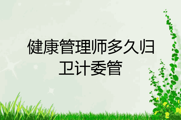 健康管理师多久归卫计委管