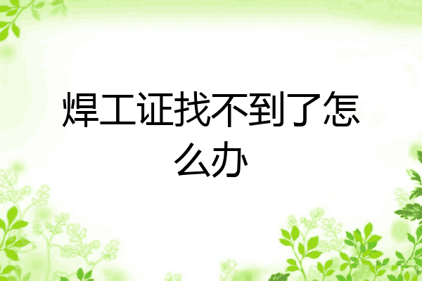 焊工证找不到了怎么办
