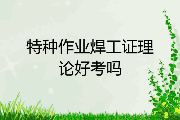 特种作业焊工证理论好考吗