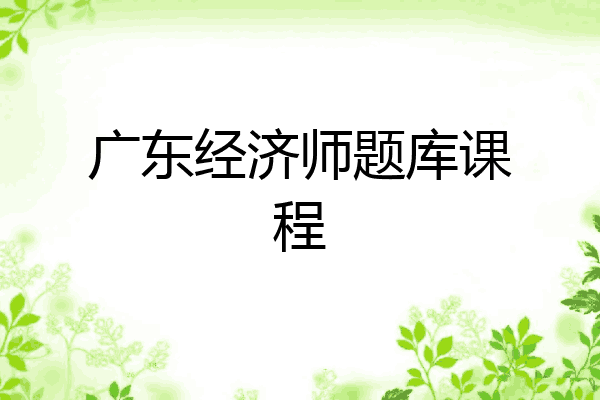 广东经济师题库课程