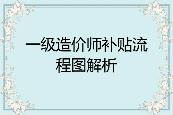 一级造价师补贴流程图解析