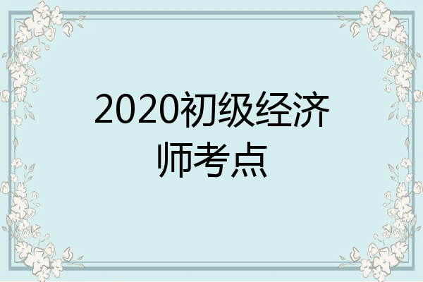 2020初级经济师考点