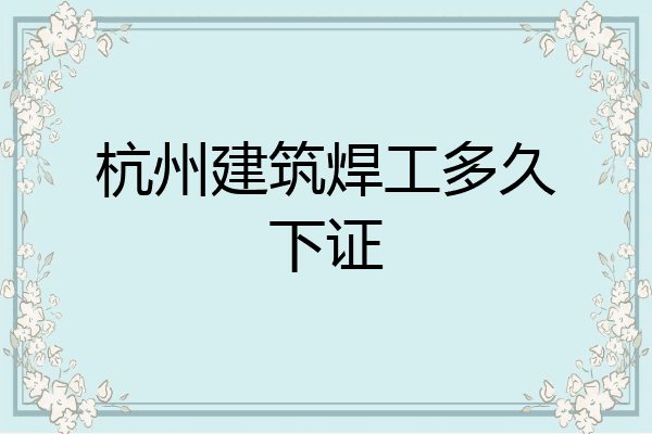 杭州建筑焊工多久下证