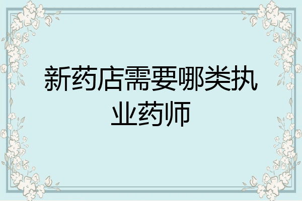 新药店需要哪类执业药师