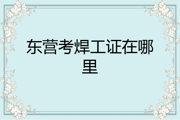 东营考焊工证在哪里