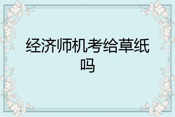 经济师机考给草纸吗