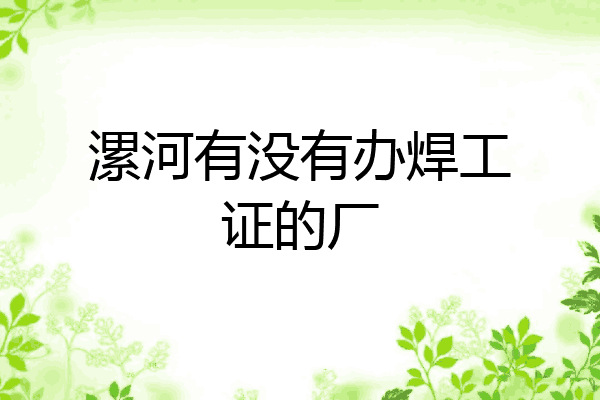 漯河有没有办焊工证的厂