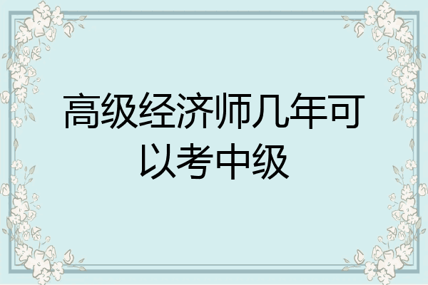 高级经济师几年可以考中级