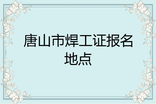唐山市焊工证报名地点