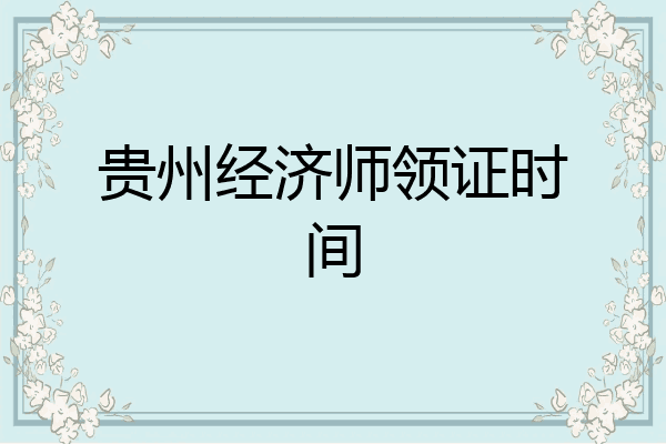 贵州经济师领证时间