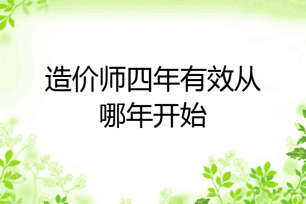 造价师四年有效从哪年开始