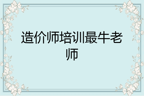 造价师培训最牛老师