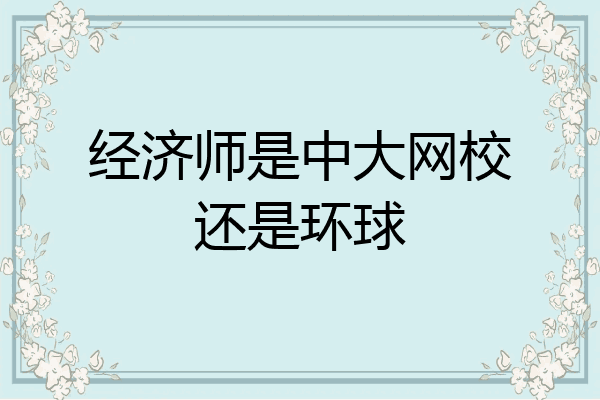 经济师是中大网校还是环球