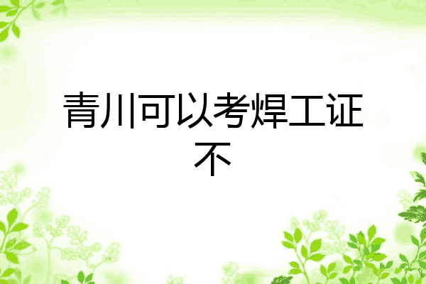 青川可以考焊工证不