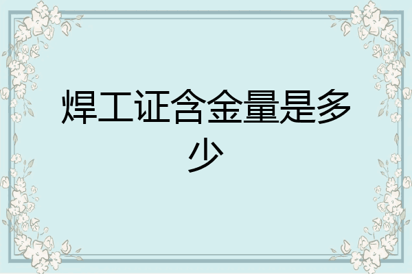 焊工证含金量是多少