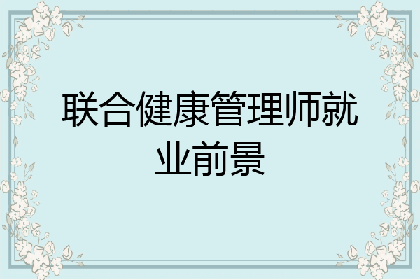 联合健康管理师就业前景