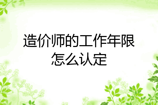 造价师的工作年限怎么认定