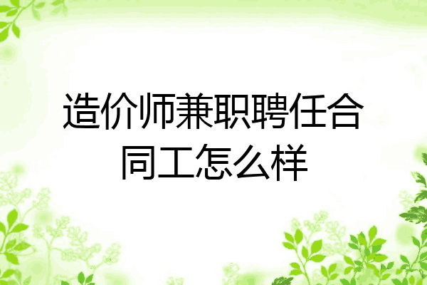 造价师兼职聘任合同工怎么样