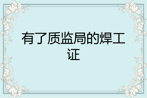 有了质监局的焊工证