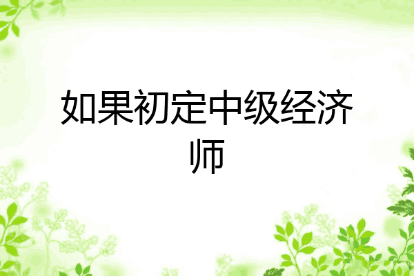如果初定中级经济师