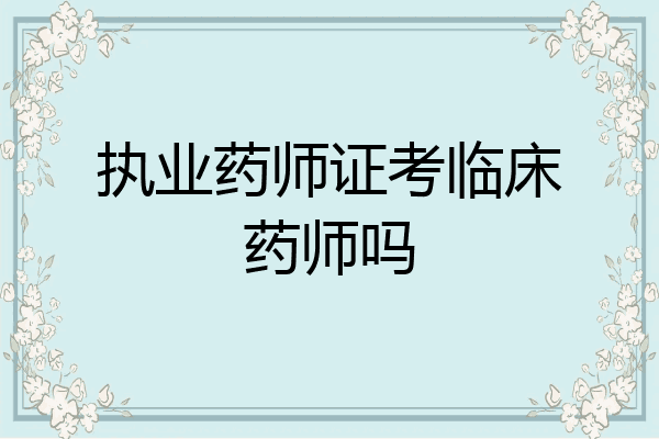 执业药师证考临床药师吗