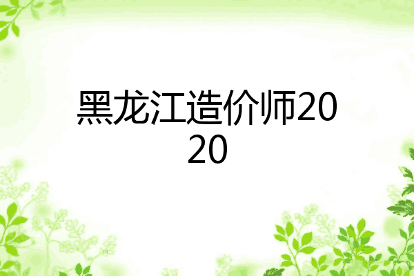 黑龙江造价师2020