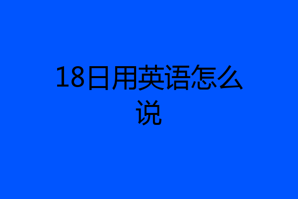 18日用英语怎么说