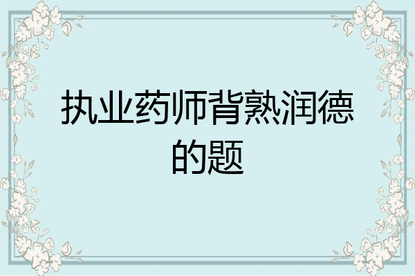 执业药师背熟润德的题