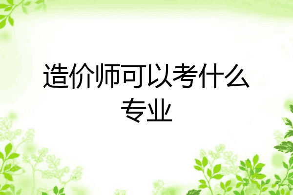 造价师可以考什么专业
