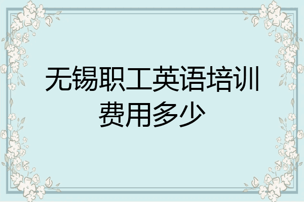 无锡职工英语培训费用多少