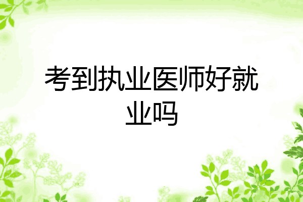 考到执业医师好就业吗