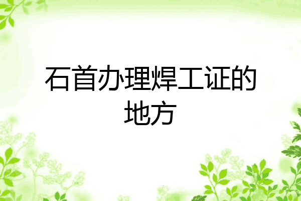 石首办理焊工证的地方