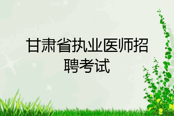 甘肃省执业医师招聘考试
